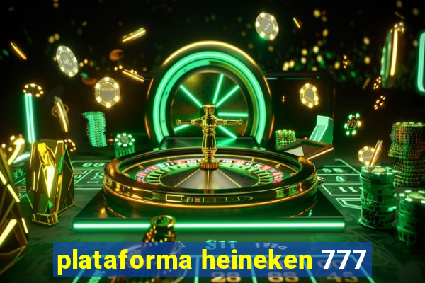 plataforma heineken 777